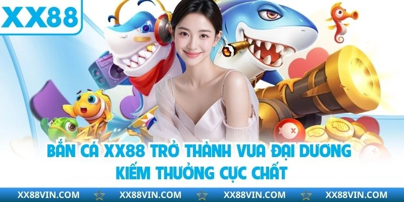 Bắn Cá XX88 - Khám Phá Đại Dương Nhận Thưởng Hấp Dẫn 4 Bắn cá XX88 trở thành vua đại dương kiếm thưởng cực chất