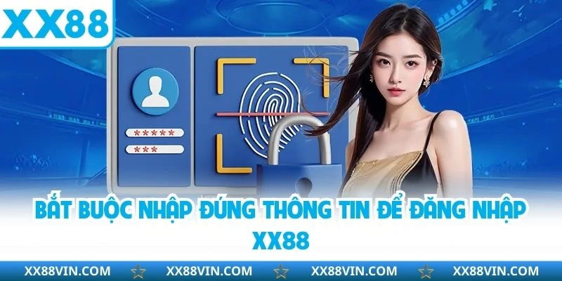 Đăng Nhập XX88 Đơn Giản Và An Toàn Cho Hội Viên 2025 3 Bắt buộc nhập đúng thông tin để đăng nhập XX88