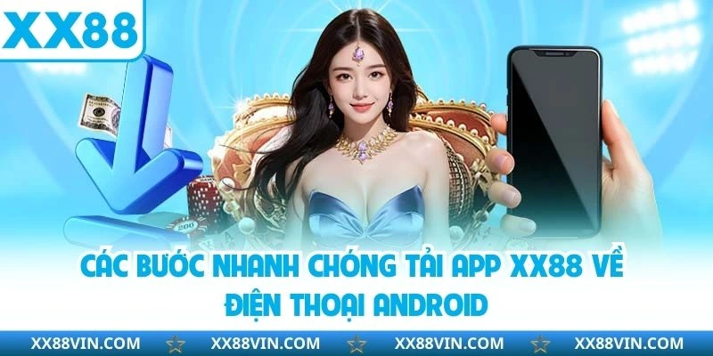 Tải App XX88 - Truy Cập Dễ Dàng Và Chơi Game Nhanh Gọn 3 Các bước nhanh chóng tải app XX88 về điện thoại Android