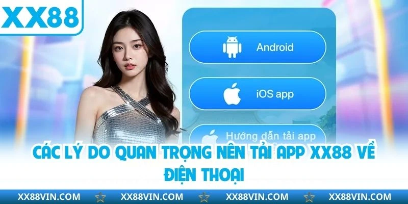 Tải App XX88 - Truy Cập Dễ Dàng Và Chơi Game Nhanh Gọn 2 Các lý do quan trọng nên tải app XX88 về điện thoại