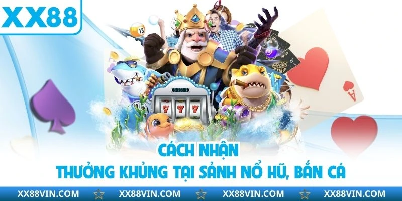 Khuyến Mãi Nổ Hũ Bắn Cá XX88 Đặc Biệt Nhất Hiện Nay 3 Cách nhận thưởng khủng tại sảnh nổ hũ, bắn cá