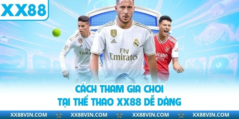 Thể Thao XX88 - Thiên Đường Giải Trí Số 1 Châu Á Hiện Nay 4 Cách tham gia chơi tại thể thao XX88 dễ dàng