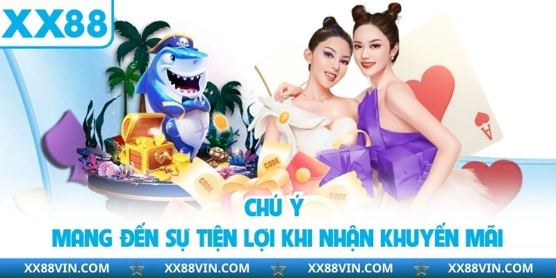 Khuyến Mãi Nổ Hũ Bắn Cá XX88 Đặc Biệt Nhất Hiện Nay 4 Chú ý mang đến sự tiện lợi khi nhận khuyến mãi