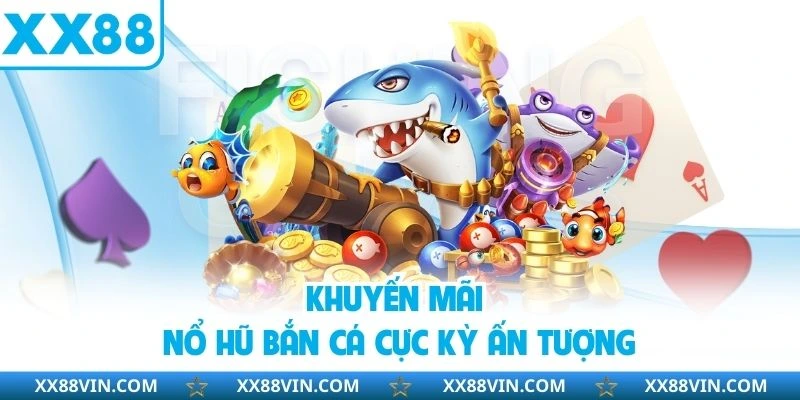 Khuyến Mãi Nổ Hũ Bắn Cá XX88 Đặc Biệt Nhất Hiện Nay 2 Khuyến mãi nổ hũ bắn cá cực kỳ ấn tượng