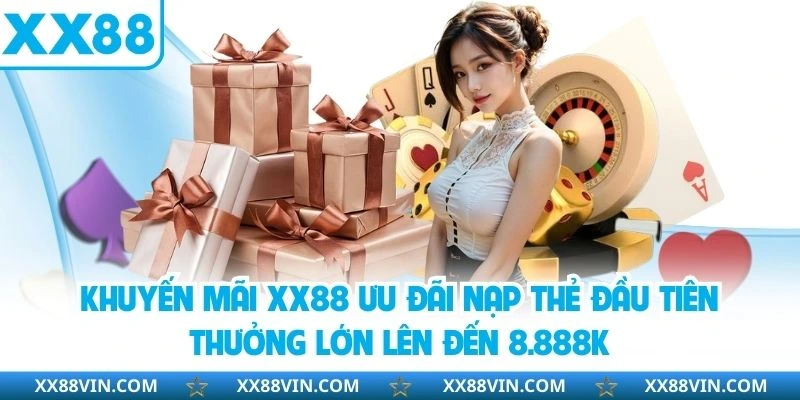 Khuyến Mãi XX88 - Tổng Hợp Sự Kiện Ưu Đãi Siêu Hấp Dẫn 3 Ưu đãi nạp thẻ đầu tiên XX88 thưởng lớn lên đến 8.888K
