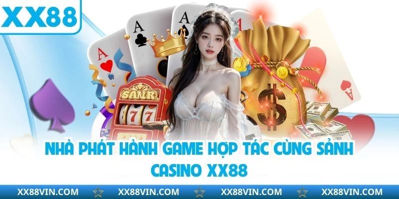 Casino XX88 - Trải Nghiệm Sảnh Giải Trí Đẳng Cấp 2025 2 Nhà phát hành game hợp tác cùng sảnh casino XX88