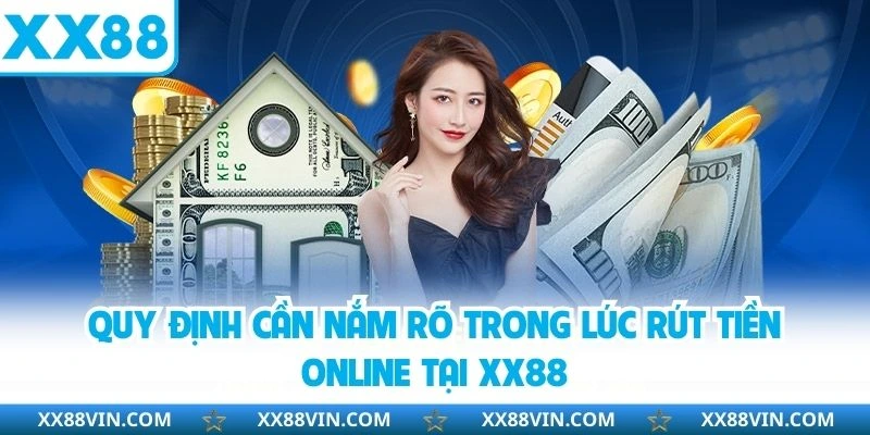 Rút Tiền XX88 Cực Nhanh Trong Vòng 3 Phút Cho Người Mới 3 Quy định cần nắm rõ trong lúc rút tiền online tại XX88
