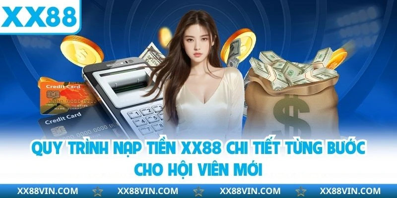 Nạp tiền XX88 - Đa dạng phương thức an toàn không lo lắng 3 Quy trình nạp tiền XX88 chi tiết từng bước cho hội viên mới