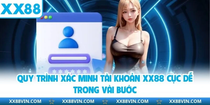 Xác Minh Tài Khoản XX88 - Hướng Dẫn Chi Tiết Từ A Đến Z 3 Quy trình xác minh tài khoản XX88 cực dễ trong vài bước