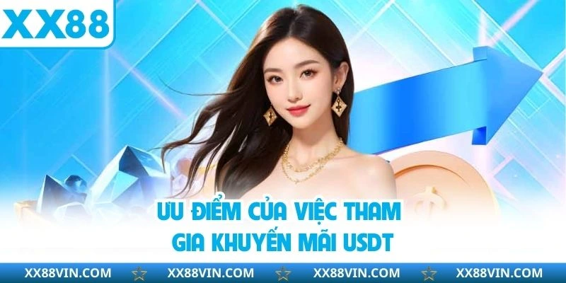 Khuyến Mãi USDT - Nhận Thưởng Hấp Dẫn Tại Sân Chơi XX88 3 Ưu điểm của việc tham gia khuyến mãi USDT