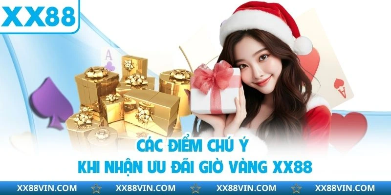 Ưu Đãi Giờ Vàng Tại Sân Chơi XX88 - Rinh Thưởng Lớn Mỗi Ngày 4 Các điểm chú ý khi nhận ưu đãi giờ vàng XX88
