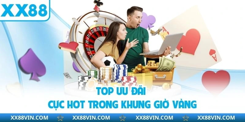 Ưu Đãi Giờ Vàng Tại Sân Chơi XX88 - Rinh Thưởng Lớn Mỗi Ngày 3 Top ưu đãi cực hot trong khung giờ vàng